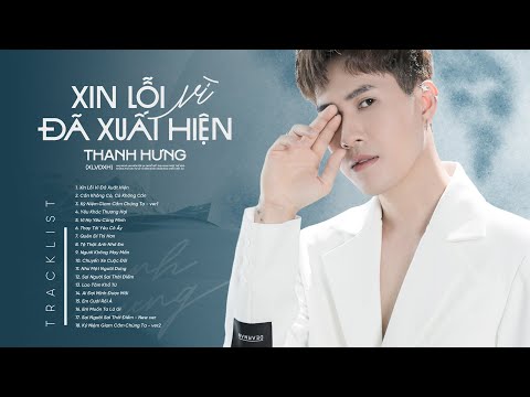 XIN LỖI VÌ ĐÃ XUẤT HIỆN | Nhạc Trẻ Balad Buồn, Suy, Tâm Trạng, Nghe Nhiều Nhất Của Thanh Hưng 2025