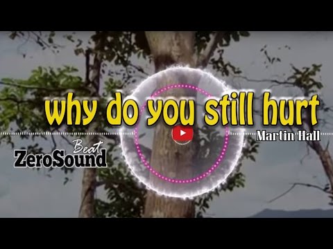 Why Do You Still Hurt - Martin Hall