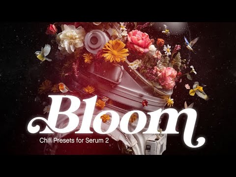 Bloom - Chill Presets for Serum 2 - 64 World Class Presets for Chill, Ambient or Lo-Fi