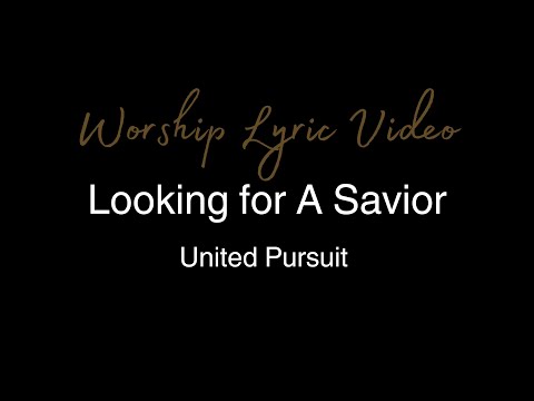 United Pursuit - Looking for A Savior - Worship Lyric Video