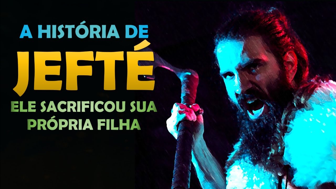 Quem foi JEFTÉ? A História de JEFTÉ, o JUIZ de Israel que sacrificou SUA PRÓPRIA FILHA.