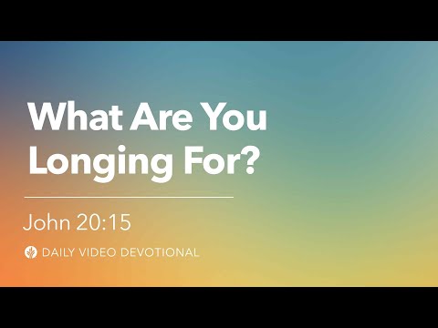 What Are You Longing For? | John 20:15 | Our Daily Bread Video Devotional