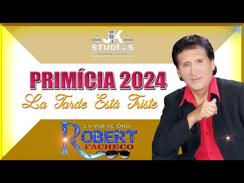 PRIMICIA 2024 - ROBERT PACHECO - LA TARDE SE PUSO TRISTE