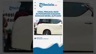 Sebut Kendaraan dengan Gerobak, Viral Penjual Nasi di Ponorogo Dagang dengan Mobil Alphard