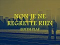 Non Je Ne Regrette Rien - Edith Piaf in Eng Translation