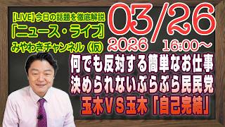【LIVE】何でも反対する簡単なお仕事。玉木ＶＳ玉木「自己完結」ダブスタ。決められないぶらぶら国民民主党｜メルマガ「韓流商売」「みやチャン・ニュース・ライブ」（令和８年０３月２６日　１６：００分〜）