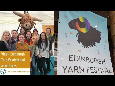 Crochet Circle Podcast - Vlog, Edinburgh Yarn Festival 2018