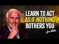 Learn To Act As If Nothing Bothers You | Jim Rohn Motivation