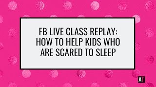 Facebook Live Replay: How to Help Kids Who are Scared to Sleep