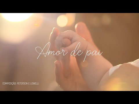 Peterson e Lisnelli - Amor de Pai (Homenagem Dia dos Pais) | Clipe Oficial
