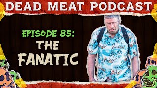The Fanatic (Dead Meat Podcast #85) video