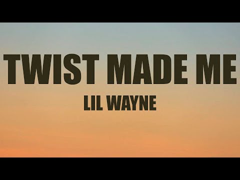 Lil Wayne - Twist Made Me lyrics (Lyrics)
