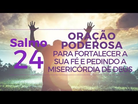 Salmo 24 - Oração Poderosa para fortalecer a sua fé pedindo a Misericórdia de Deus