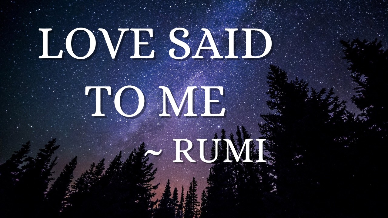 Don't Miss This Beautiful Poem By Rumi: "LOVE SAID TO ME"