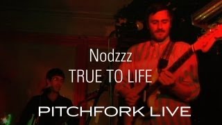 Nodzzz - True To Life - Pitchfork Live