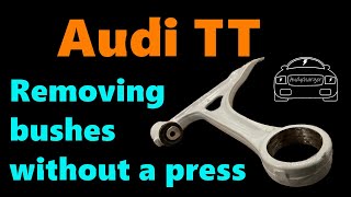 Audi TT - How to remove bushings without a press