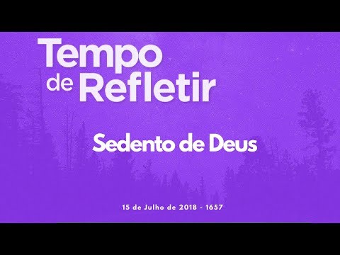 Tempo de Refletir 1657 - Sedento de Deus