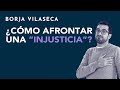 ¿Cómo afrontar una "injusticia"? | Borja Vilaseca