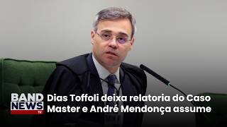 Dias Toffoli deixa relatoria do Caso Master e André Mendonça assume | BandNewsTV