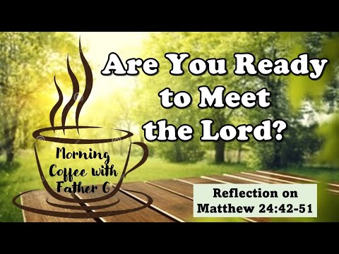 Are You Ready to Meet the Lord? ||  Reflection on Matthew 24:42-51