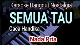 Download lagu SEMUA TAU || KARAOKE DANGDUT || NADA PRIA COWOK || CACA HANDIKA mp3