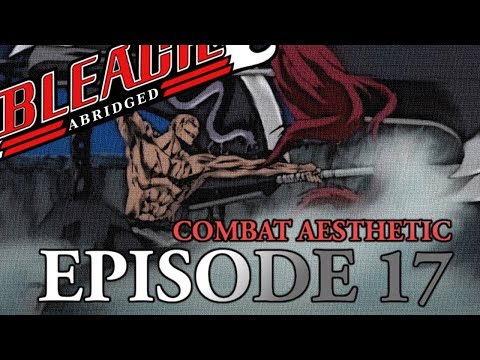 Bleach (S) Abridged Ep17 - "Combat Aesthetic"