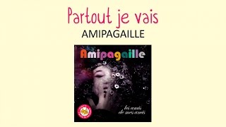 Amipagaille - Partout je vais - chanson pour enfants