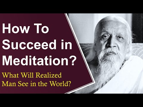 Sri Aurobindo answers How To Succeed in Meditation? What will Realized Man See in the World?