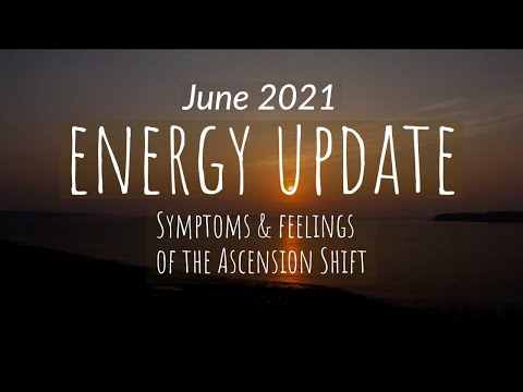 ENERGY UPDATE JUNE 2021: A Bridge to a NEW YOU. Great Ascension Energies+Shift: Symptoms & feelings.