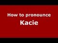 How To Pronounce Kacie PronounceNames Com