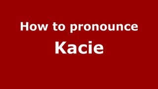 How to pronounce Kacie