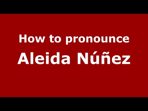 How do you say Aleida Núñez in Mexico (Mexican Spanish)? - PronounceNames.com