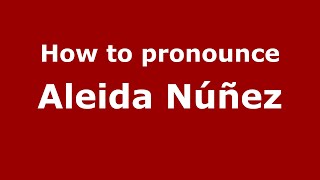 How to pronounce Aleida Núñez