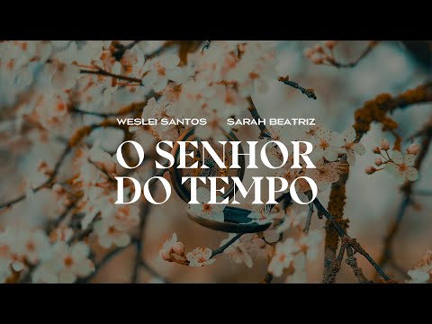 Weslei Santos e Sarah Beatriz - O Senhor do Tempo (Letra Completa/Legenda)