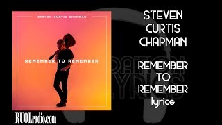Steven Curtis Chapman- Remember to Remember lyrics