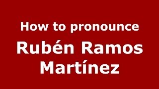 How to pronounce Rubén Ramos Martínez