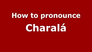 How to pronounce Charalá