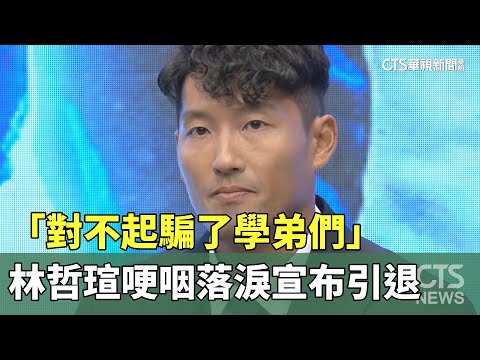 「對不起騙了學弟們」　林哲瑄哽咽落淚宣布引退