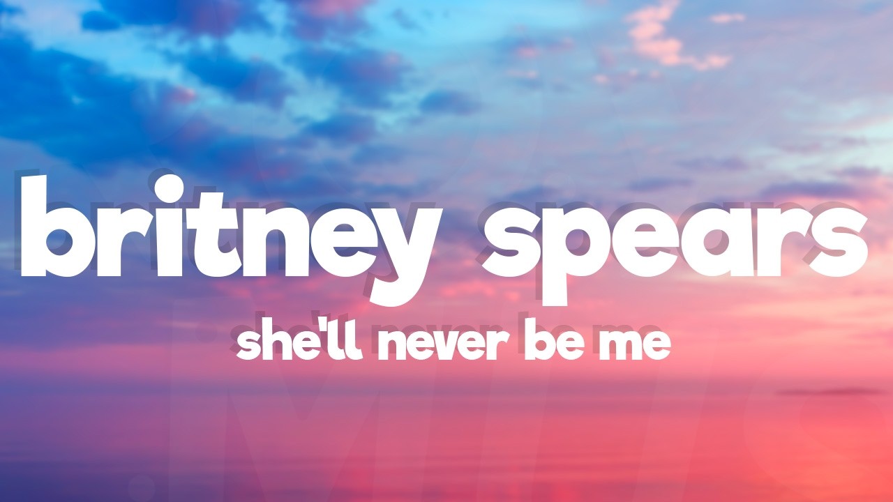 Britney Spears - She'll Never Be Me (Lyrics)