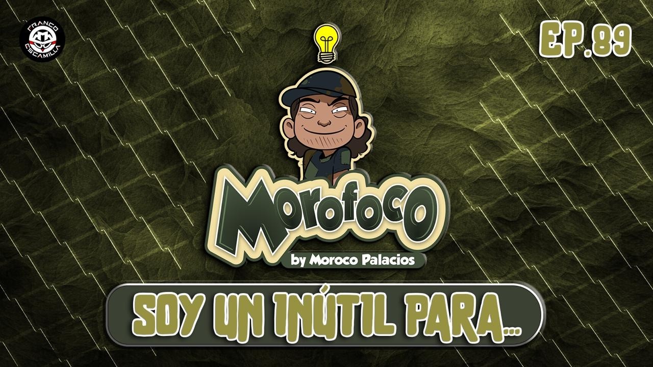 Morofoco Ep 89.- Soy un inútil para...