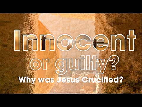 Innocent or Guilty: Why was Jesus Crucified?