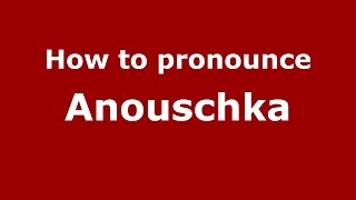 How to pronounce Anouschka