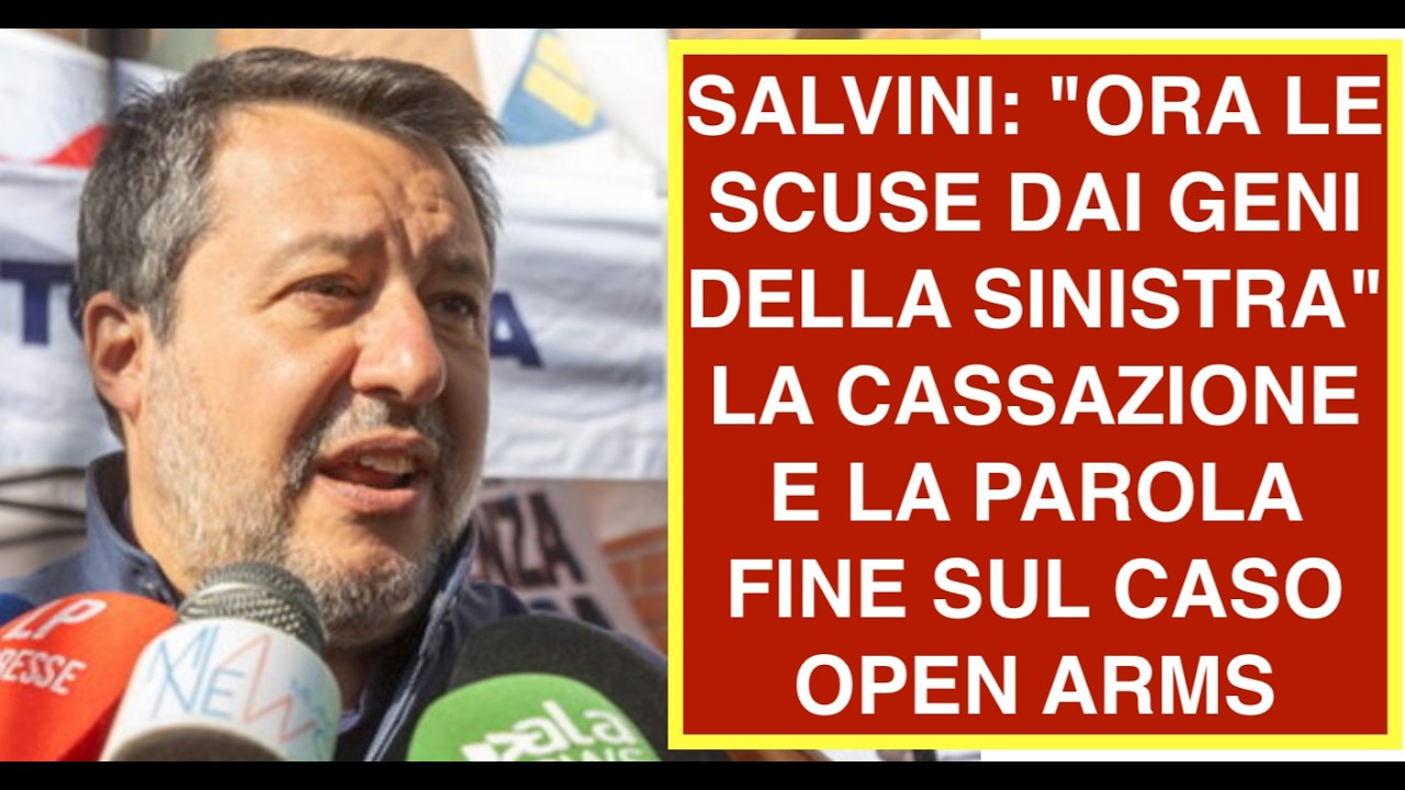 SALVINI: "ORA LE SCUSE DAI GENI DELLA SINISTRA" LA CASSAZIONE E LA PAROLA FINE SUL CASO OPEN ARMS