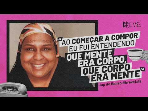 Jup do Bairro fala sobre o início da carreira, seu CORRE e ser um Corpo sem Juízo | Breve, Fala