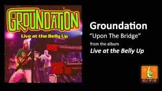 Groundation "Upon The Bridge (Live)" from the album Live at the Belly Up