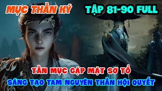 Mục Thần Ký Tập 81-90 Full | Tần Mục Gặp Mặt Sơ Tổ – Sáng Tạo Tam Nguyên Thần Hội Quyết 