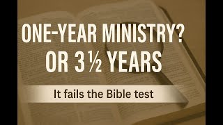 The One Year Ministry of Christ Vs the 3 1/2 years given to us by Orthodox Christianity.