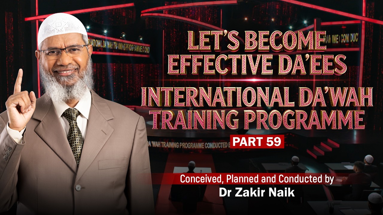 Let's Become Effective Da'ees - International Da'wah Training Programme - Part 59 | by Dr Zakir Naik