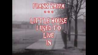 FRANK ZAPPA -- LITTLE HOUSE I USED TO LIVE IN