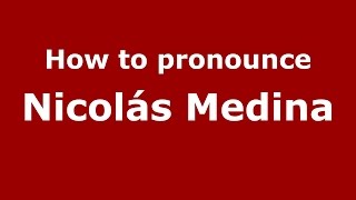 How to pronounce Nicolás Medina